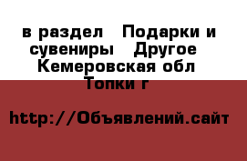  в раздел : Подарки и сувениры » Другое . Кемеровская обл.,Топки г.